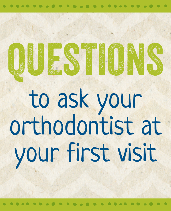 Questions to Ask Your Orthodontist at Your First Visit Olson Orthodontics